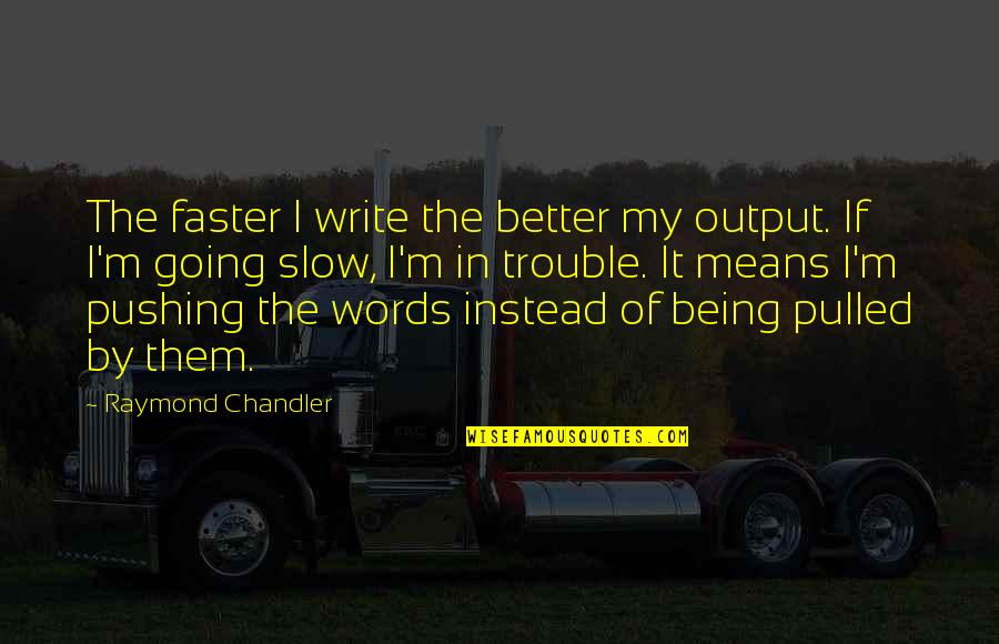 You Ll Be Safe Here Quotes By Raymond Chandler: The faster I write the better my output.