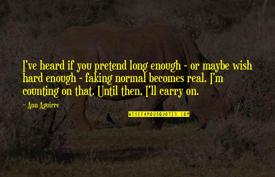 You Ll Quotes By Ann Aguirre: I've heard if you pretend long enough -