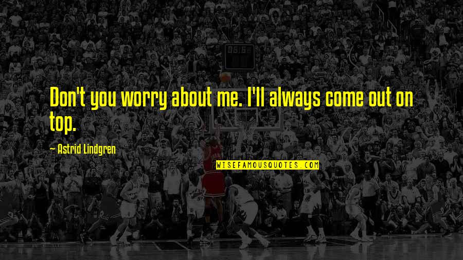 You Ll Quotes By Astrid Lindgren: Don't you worry about me. I'll always come