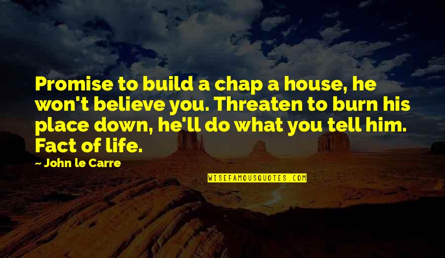 You Ll Quotes By John Le Carre: Promise to build a chap a house, he