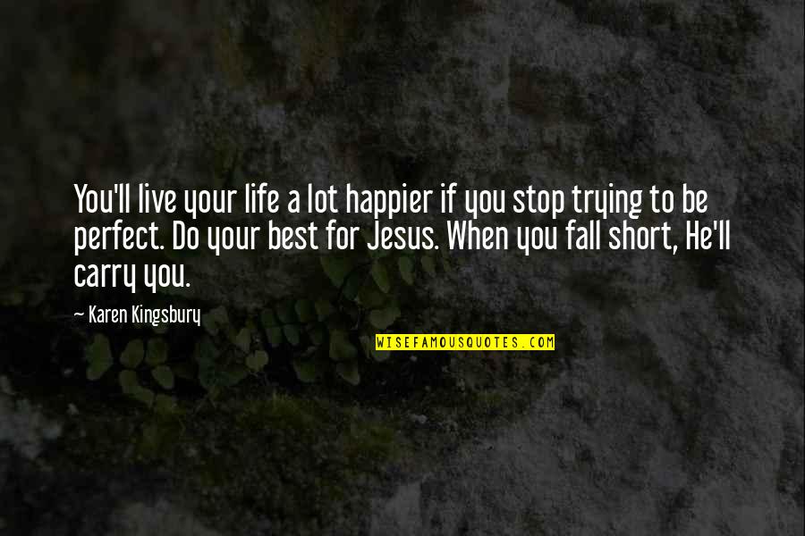 You Ll Quotes By Karen Kingsbury: You'll live your life a lot happier if