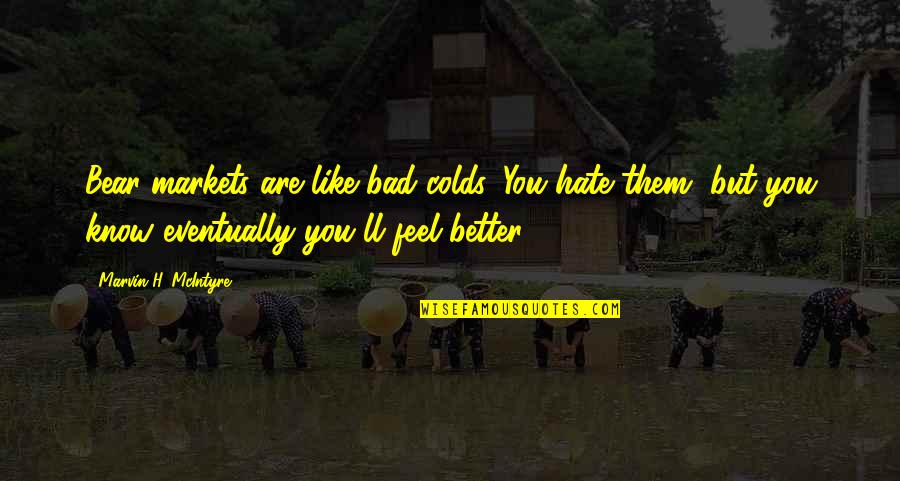 You Ll Quotes By Marvin H. McIntyre: Bear markets are like bad colds. You hate