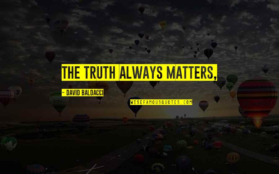 You Ll Regret Losing Me Quotes By David Baldacci: The truth always matters, You Ll Regret Losing Me Quotes By David Baldacci: The truth always matters,