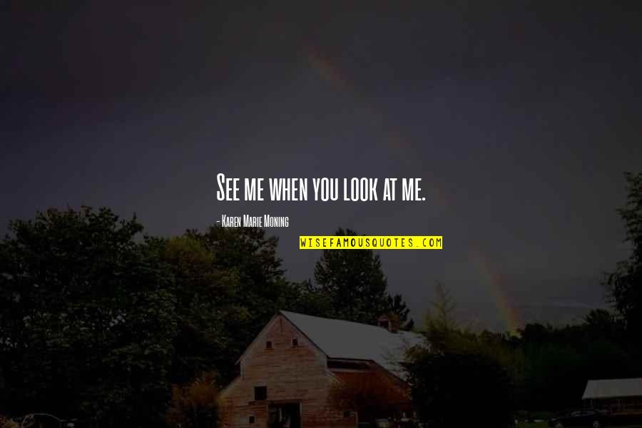 You Look At Me Quotes By Karen Marie Moning: See me when you look at me.