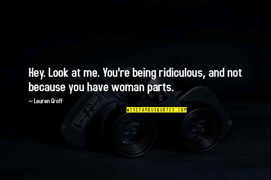 You Look At Me Quotes By Lauren Groff: Hey. Look at me. You're being ridiculous, and