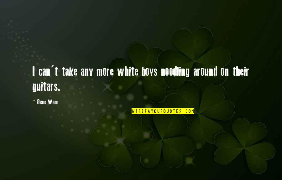 You Look Beautiful Funny Quotes By Gene Ween: I can't take any more white boys noodling