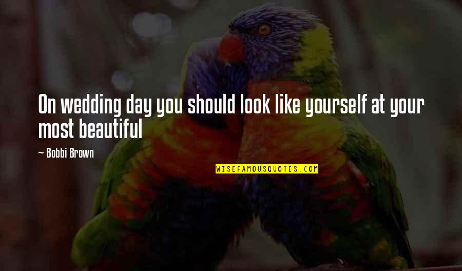 You Look Beautiful Quotes By Bobbi Brown: On wedding day you should look like yourself