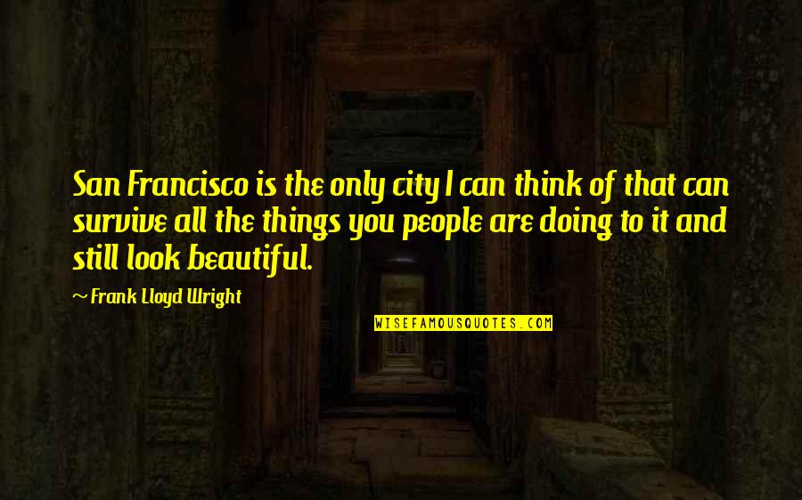 You Look Beautiful Quotes By Frank Lloyd Wright: San Francisco is the only city I can