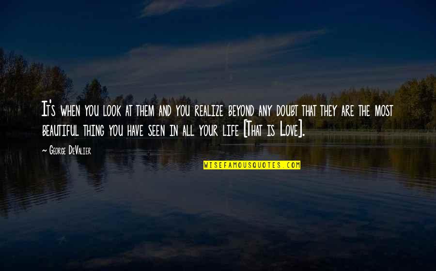 You Look Beautiful Quotes By George DeValier: It's when you look at them and you