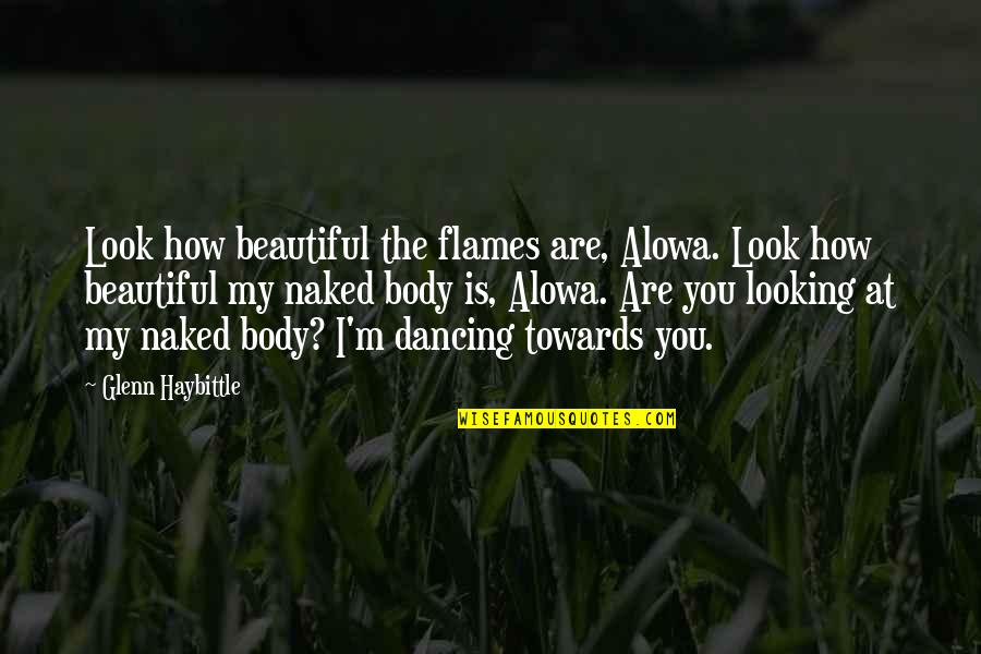 You Look Beautiful Quotes By Glenn Haybittle: Look how beautiful the flames are, Alowa. Look