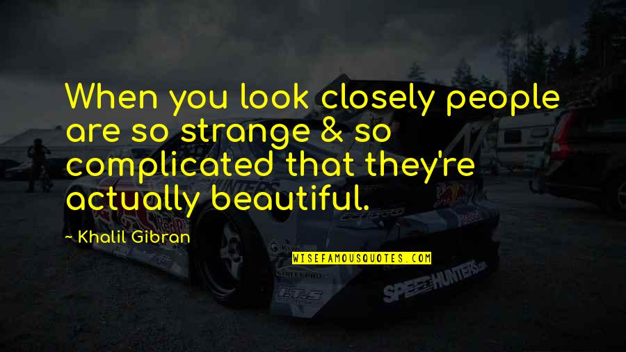 You Look Beautiful Quotes By Khalil Gibran: When you look closely people are so strange