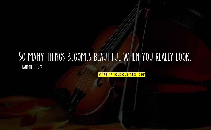 You Look Beautiful Quotes By Lauren Oliver: So many things becomes beautiful when you really