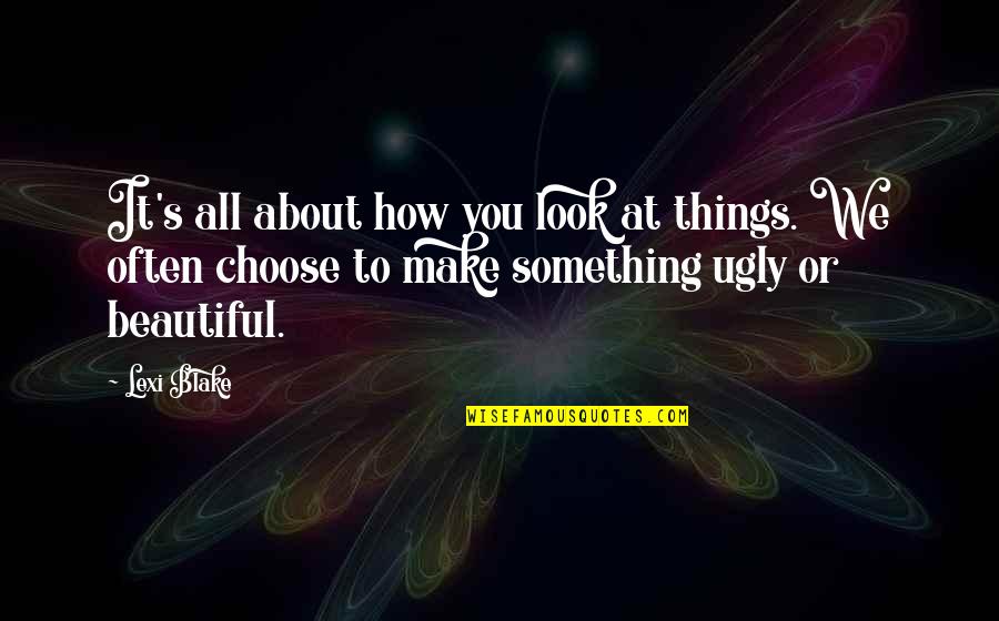 You Look Beautiful Quotes By Lexi Blake: It's all about how you look at things.