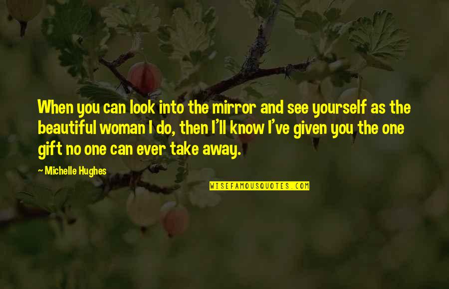 You Look Beautiful Quotes By Michelle Hughes: When you can look into the mirror and