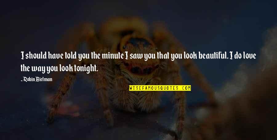 You Look Beautiful Quotes By Robin Bielman: I should have told you the minute I
