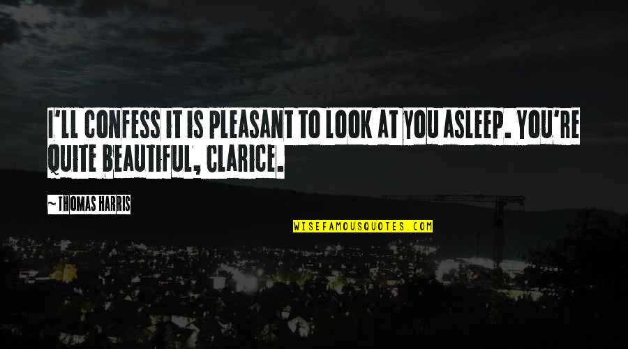 You Look Beautiful Quotes By Thomas Harris: I'll confess it is pleasant to look at