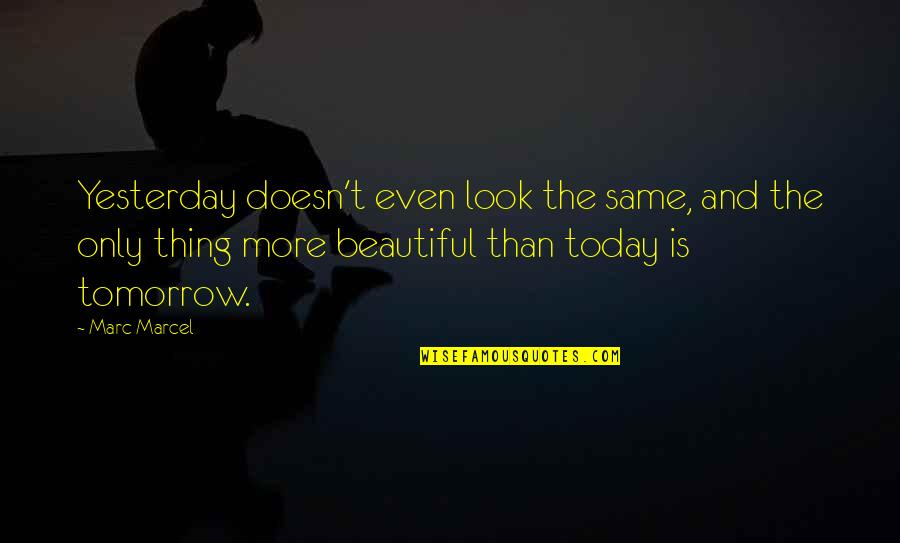 You Look Beautiful Today Quotes By Marc Marcel: Yesterday doesn't even look the same, and the