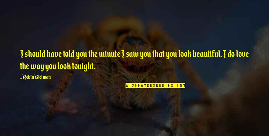 You Look Beautiful Tonight Quotes By Robin Bielman: I should have told you the minute I