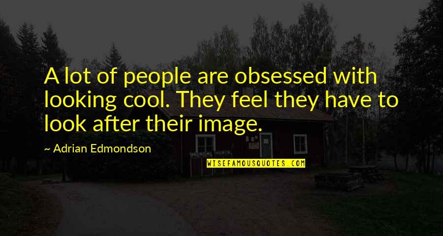 You Look Cool Quotes By Adrian Edmondson: A lot of people are obsessed with looking You Look Cool Quotes By Adrian Edmondson: A lot of people are obsessed with looking