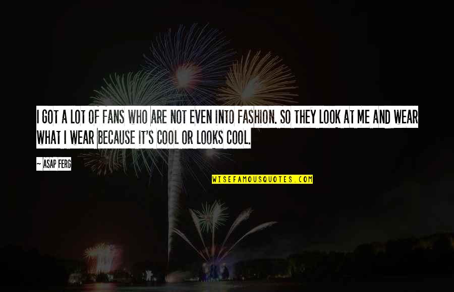 You Look Cool Quotes By ASAP Ferg: I got a lot of fans who are You Look Cool Quotes By ASAP Ferg: I got a lot of fans who are