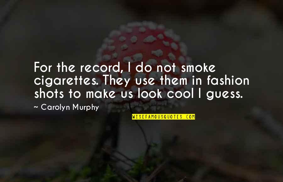 You Look Cool Quotes By Carolyn Murphy: For the record, I do not smoke cigarettes. You Look Cool Quotes By Carolyn Murphy: For the record, I do not smoke cigarettes.