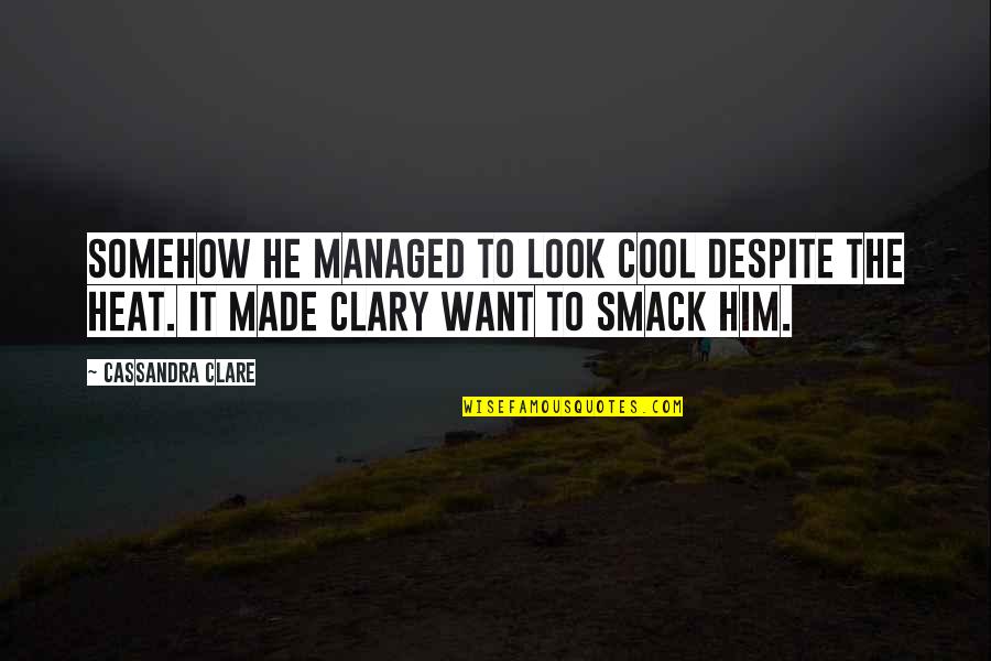You Look Cool Quotes By Cassandra Clare: Somehow he managed to look cool despite the You Look Cool Quotes By Cassandra Clare: Somehow he managed to look cool despite the