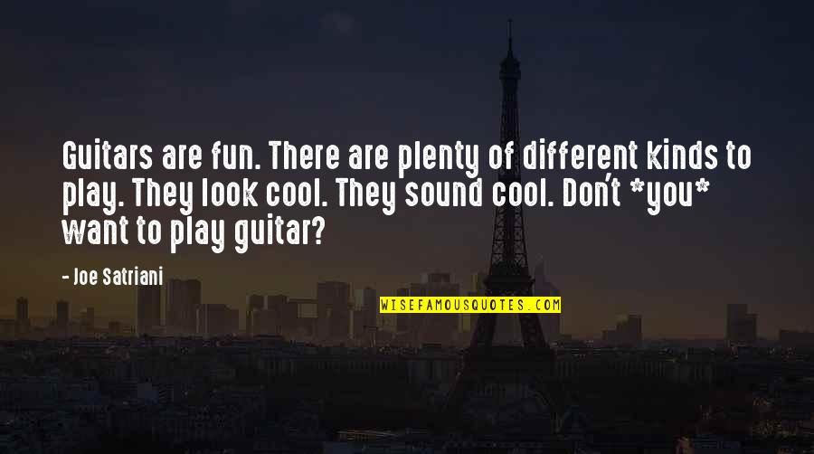 You Look Cool Quotes By Joe Satriani: Guitars are fun. There are plenty of different