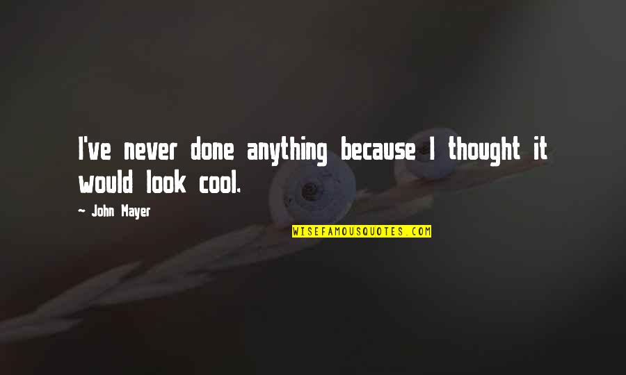 You Look Cool Quotes By John Mayer: I've never done anything because I thought it