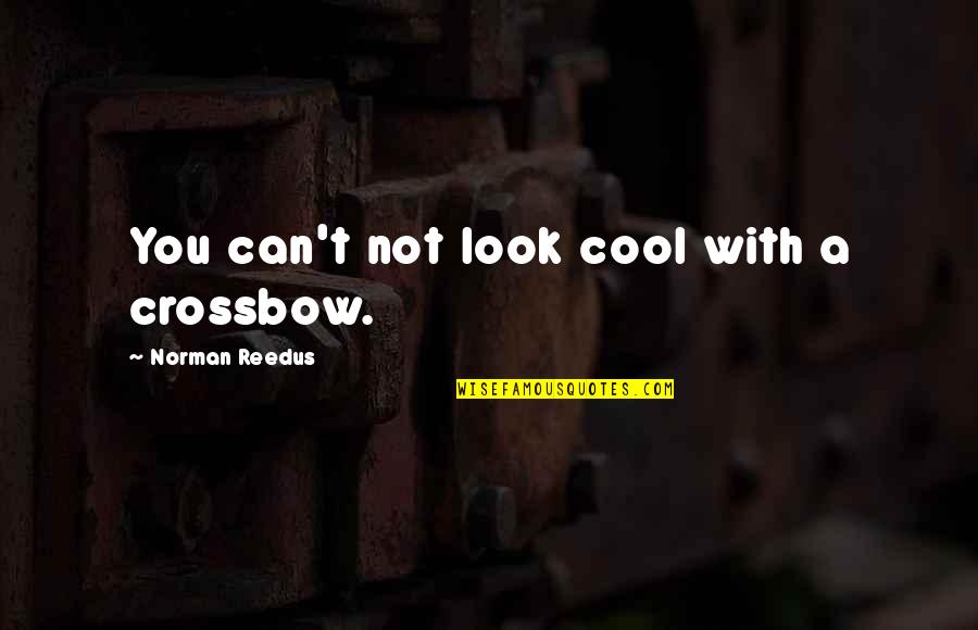 You Look Cool Quotes By Norman Reedus: You can't not look cool with a crossbow. You Look Cool Quotes By Norman Reedus: You can't not look cool with a crossbow.