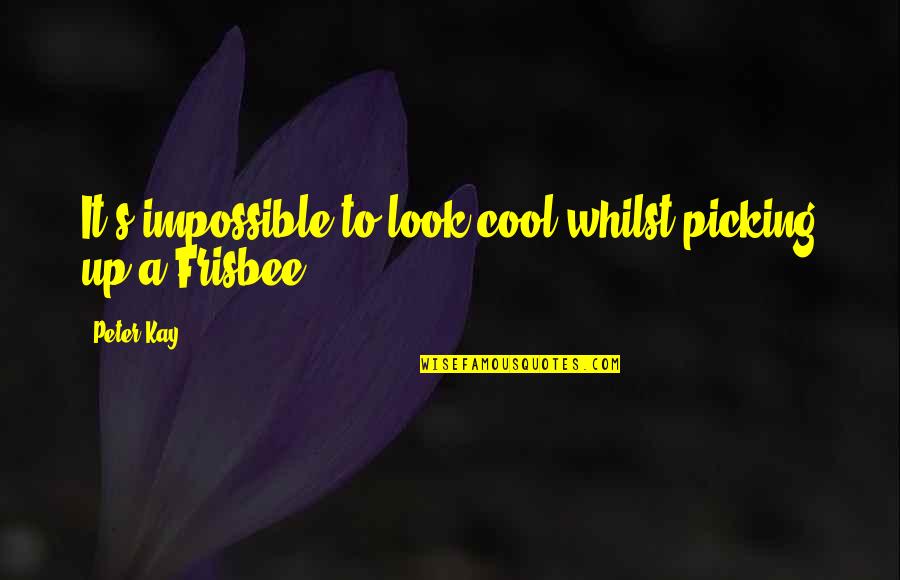 You Look Cool Quotes By Peter Kay: It's impossible to look cool whilst picking up