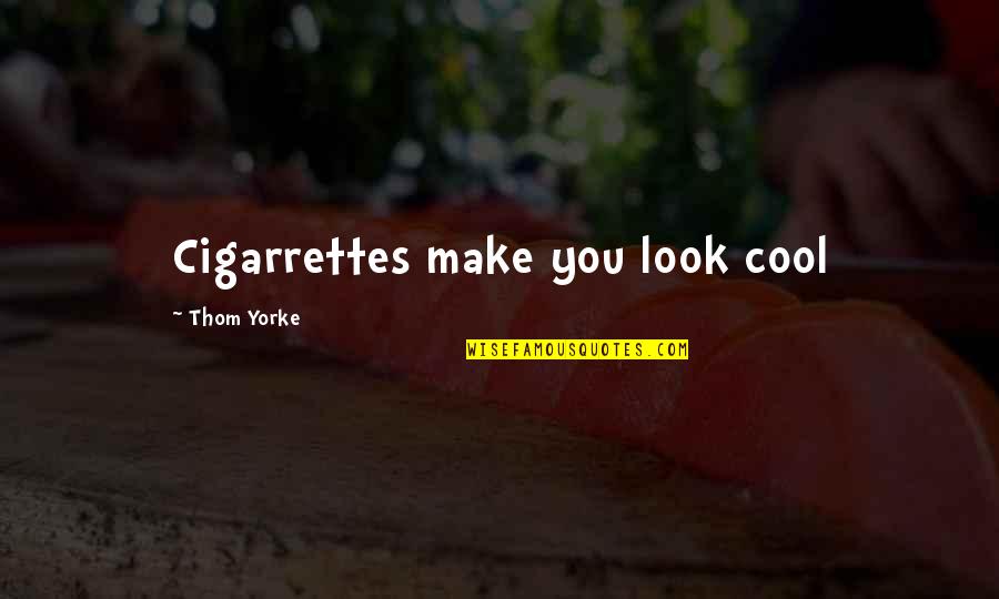 You Look Cool Quotes By Thom Yorke: Cigarrettes make you look cool You Look Cool Quotes By Thom Yorke: Cigarrettes make you look cool