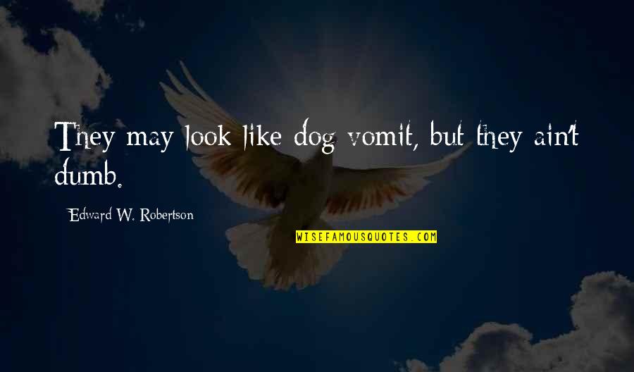 You Look Dumb Quotes By Edward W. Robertson: They may look like dog vomit, but they