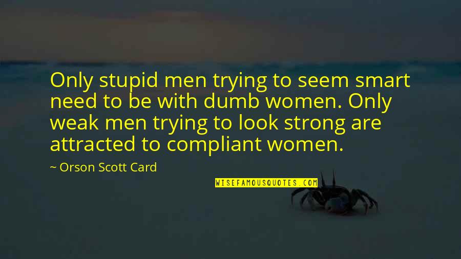 You Look Dumb Quotes By Orson Scott Card: Only stupid men trying to seem smart need