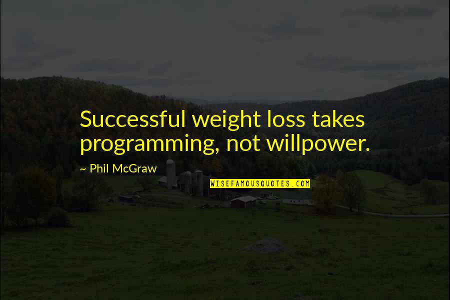 You Look Dumb Quotes By Phil McGraw: Successful weight loss takes programming, not willpower.