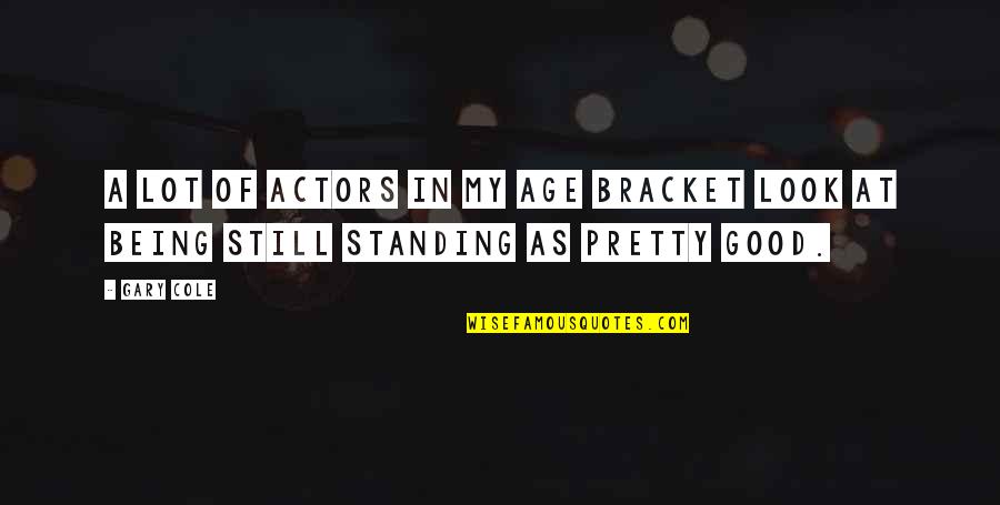 You Look Good For Your Age Quotes By Gary Cole: A lot of actors in my age bracket