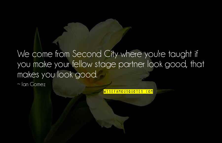 You Look Good Quotes By Ian Gomez: We come from Second City where you're taught