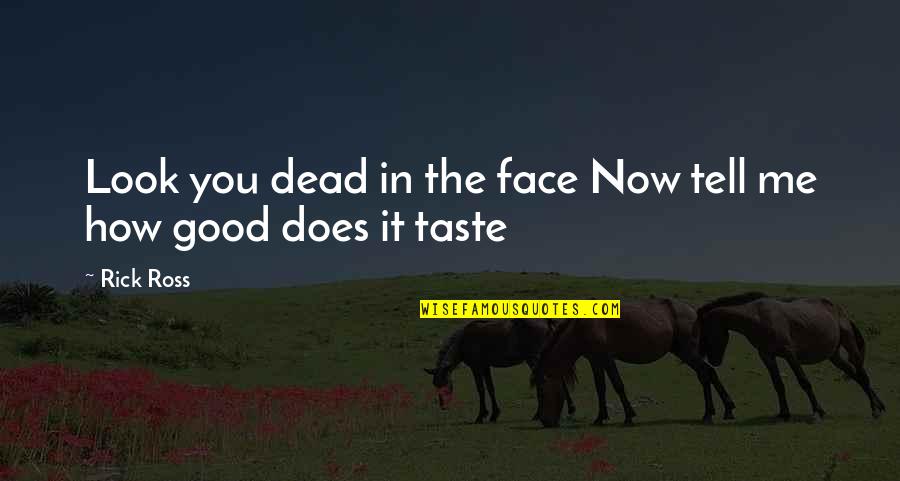You Look Good Quotes By Rick Ross: Look you dead in the face Now tell