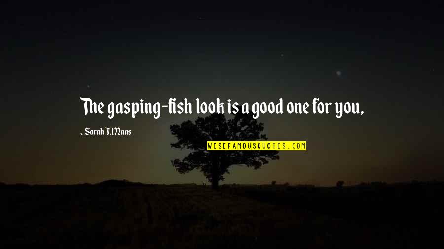 You Look Good Quotes By Sarah J. Maas: The gasping-fish look is a good one for