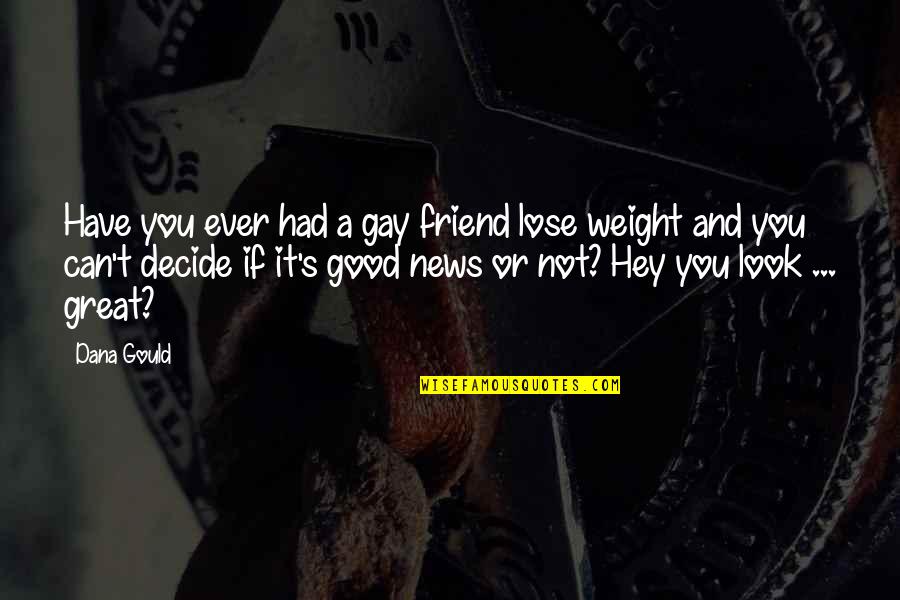 You Look Great Quotes By Dana Gould: Have you ever had a gay friend lose