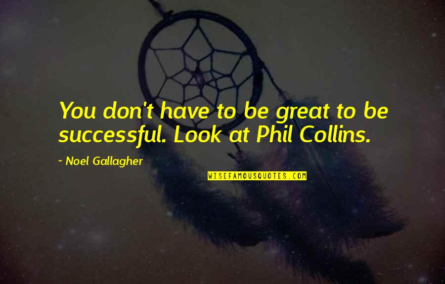 You Look Great Quotes By Noel Gallagher: You don't have to be great to be