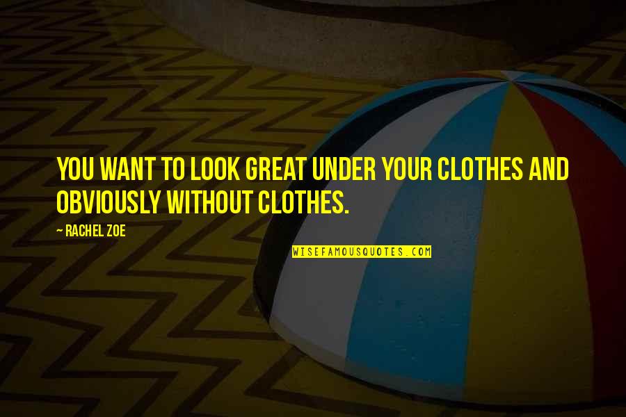 You Look Great Quotes By Rachel Zoe: You want to look great under your clothes