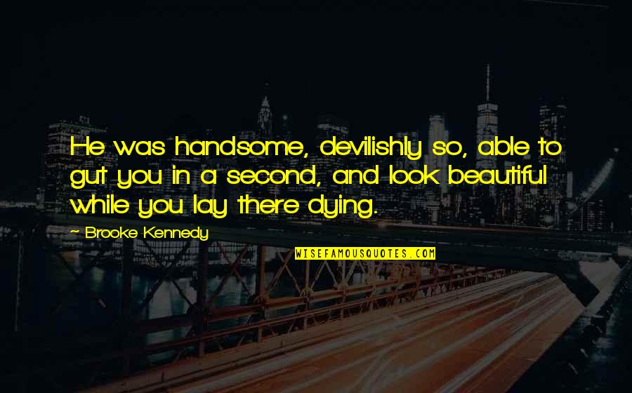 You Look Handsome Quotes By Brooke Kennedy: He was handsome, devilishly so, able to gut You Look Handsome Quotes By Brooke Kennedy: He was handsome, devilishly so, able to gut
