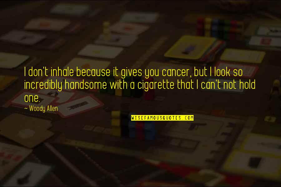 You Look Handsome Quotes By Woody Allen: I don't inhale because it gives you cancer, You Look Handsome Quotes By Woody Allen: I don't inhale because it gives you cancer,