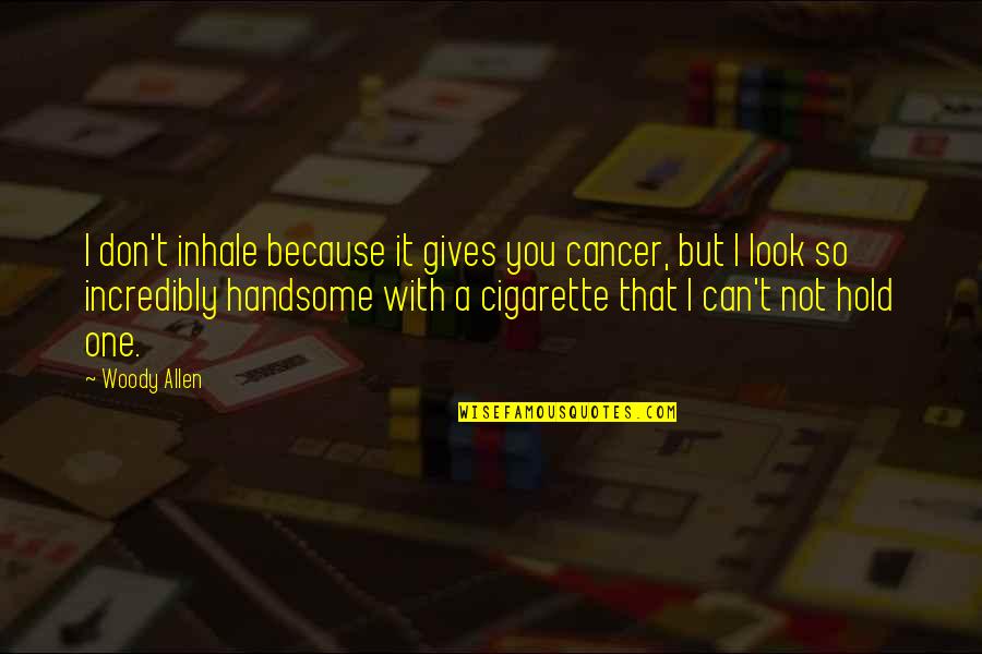 You Look Handsome Quotes By Woody Allen: I don't inhale because it gives you cancer,