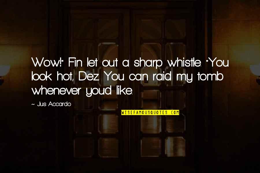 You Look Hot Quotes By Jus Accardo: Wow!" Fin let out a sharp whistle. "You