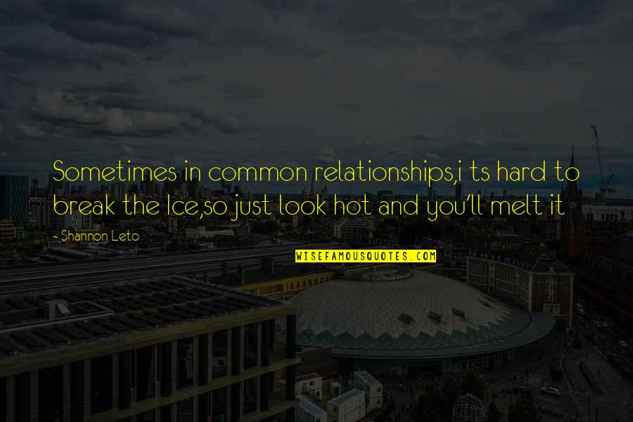 You Look Hot Quotes By Shannon Leto: Sometimes in common relationships,i ts hard to break