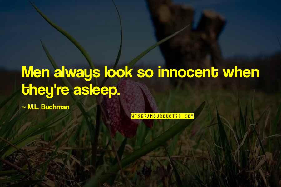 You Look Innocent Quotes By M.L. Buchman: Men always look so innocent when they're asleep.