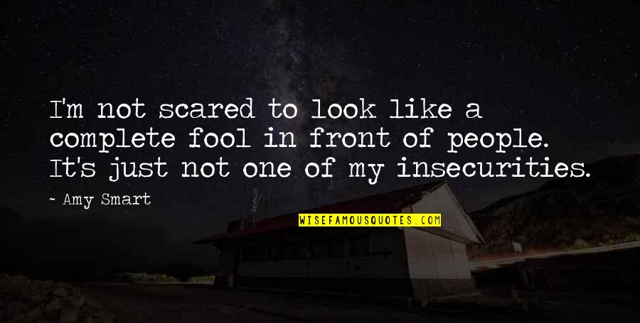 You Look Like A Fool Quotes By Amy Smart: I'm not scared to look like a complete