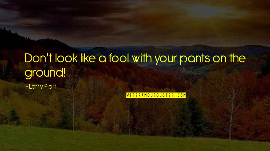 You Look Like A Fool Quotes By Larry Platt: Don't look like a fool with your pants