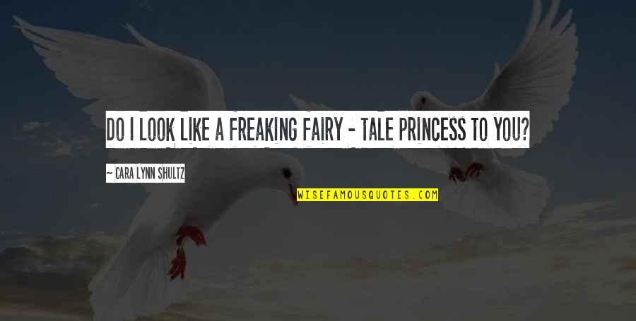 You Look Like A Princess Quotes By Cara Lynn Shultz: Do I look like a freaking fairy -